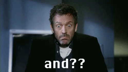 Gregory House from the TV series House, MD shrugging with the caption 'and?'