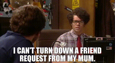 Maurice Moss from the IT Crowd saying, 'I can't turn down a friend request from my mum.'
