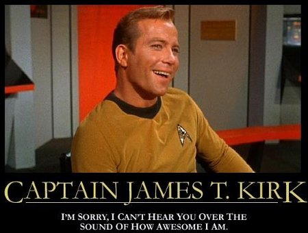 Captain Kirk from Star Trek with the caption, 'I'm sorry, I can't hear you over the sound of how awesome I am'