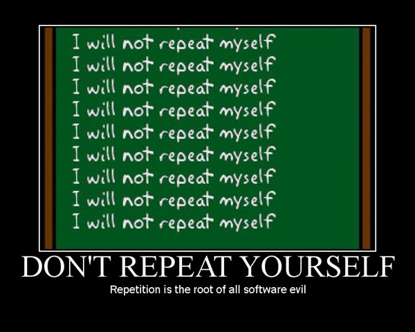 Don't Repeat Yourself: Repetition is the root of all software evil